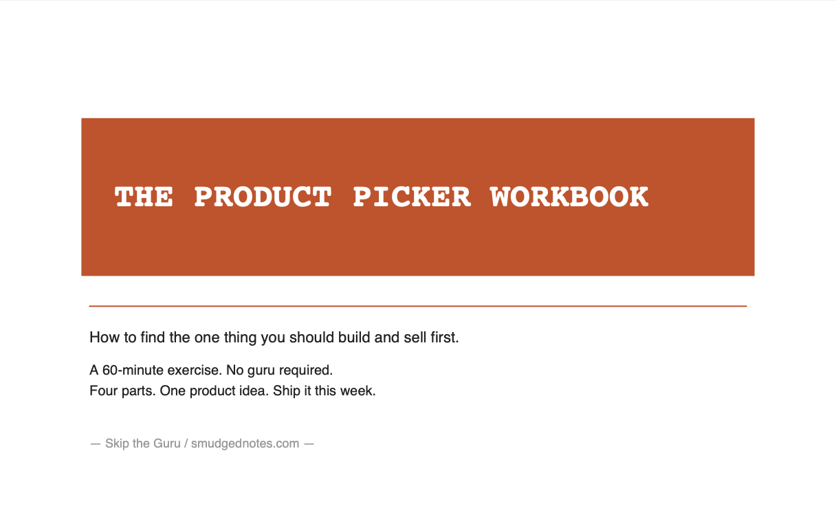 The Product Picker Workbook — How to find the one thing you should build and sell first. A 60-minute exercise. No guru required.
